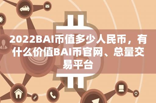 2022BAI币值多少人民币，有什么价值BAI币官网、总量交易平台-第1张图片-昕阳网