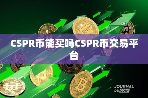 CSPR币能买吗CSPR币交易平台-第1张图片-昕阳网