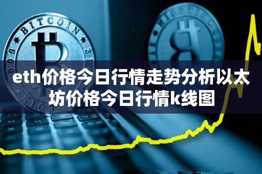 eth价格今日行情走势分析以太坊价格今日行情k线图-第1张图片-昕阳网