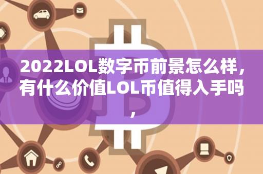 2022LOL数字币前景怎么样，有什么价值LOL币值得入手吗，-第1张图片-昕阳网