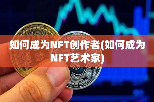 如何成为NFT创作者(如何成为NFT艺术家)-第1张图片-昕阳网