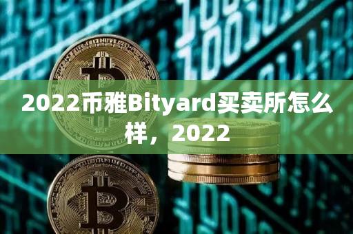 2022币雅Bityard买卖所怎么样，2022-第1张图片-昕阳网