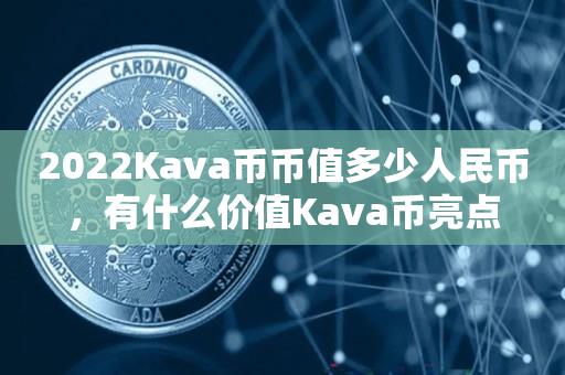 2022Kava币币值多少人民币，有什么价值Kava币亮点-第1张图片-昕阳网