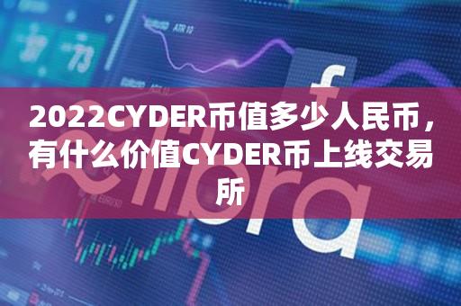 2022CYDER币值多少人民币，有什么价值CYDER币上线交易所-第1张图片-昕阳网