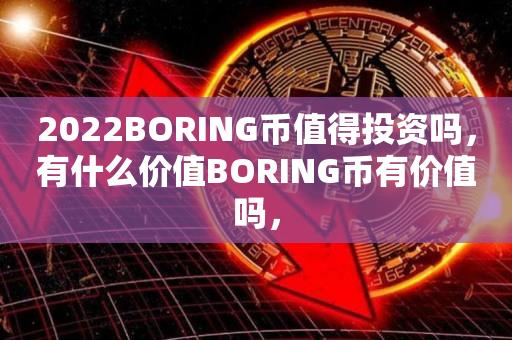 2022BORING币值得投资吗，有什么价值BORING币有价值吗，-第1张图片-昕阳网