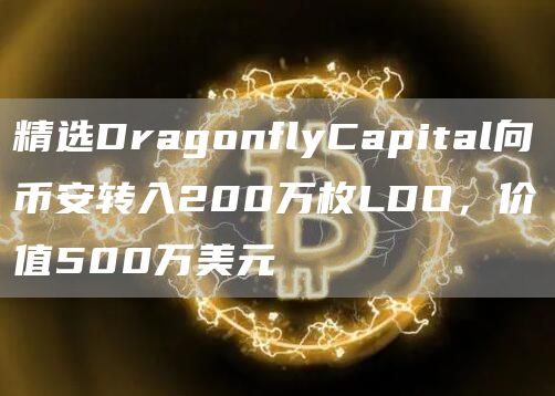 精选DragonflyCapital向币安转入200万枚LDO，价值500万美元-第1张图片-昕阳网