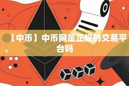 【中币】中币网是正规的交易平台吗-第1张图片-昕阳网