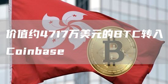 价值约4717万美元的BTC转入Coinbase-第1张图片-昕阳网