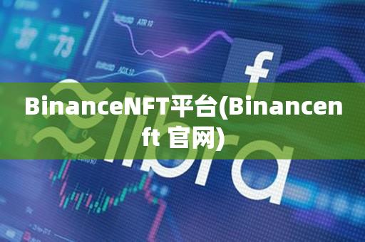 BinanceNFT平台(Binancenft 官网)-第1张图片-昕阳网