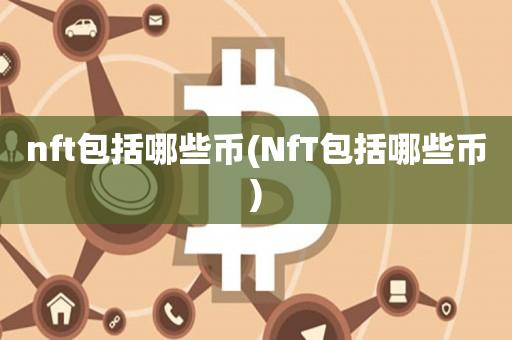 nft包括哪些币(NfT包括哪些币)-第1张图片-昕阳网