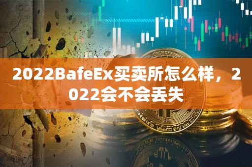 2022BafeEx买卖所怎么样，2022会不会丢失-第1张图片-昕阳网