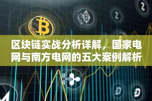 区块链实战分析详解，国家电网与南方电网的五大案例解析-第1张图片-昕阳网