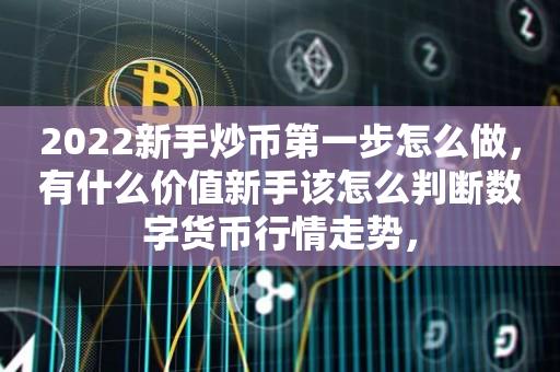 2022新手炒币第一步怎么做，有什么价值新手该怎么判断数字货币行情走势，-第1张图片-昕阳网