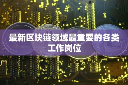 最新区块链领域最重要的各类工作岗位-第1张图片-昕阳网