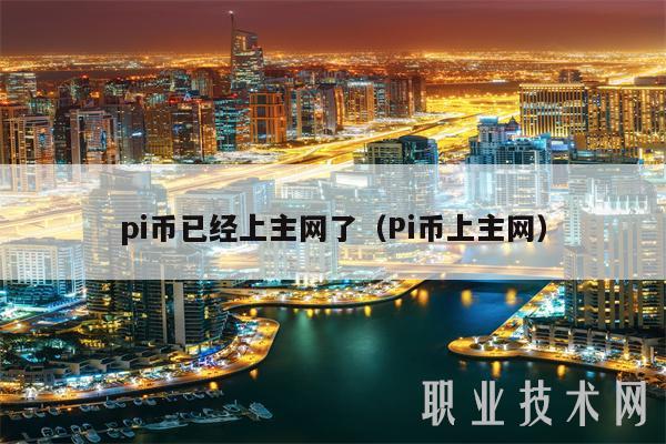 pi币已经上主网了（Pi币上主网）-第1张图片-昕阳网