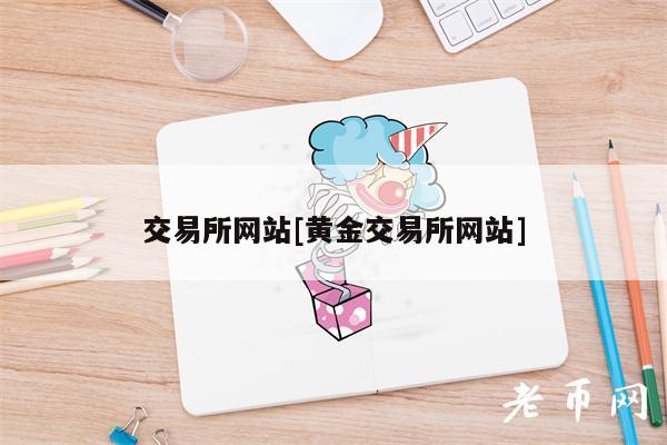 交易所网站[黄金交易所网站]-第1张图片-昕阳网