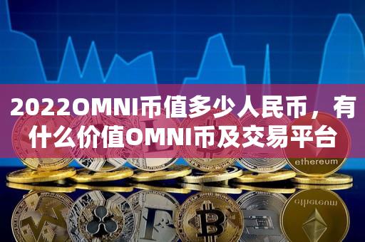 2022OMNI币值多少人民币，有什么价值OMNI币及交易平台-第1张图片-昕阳网