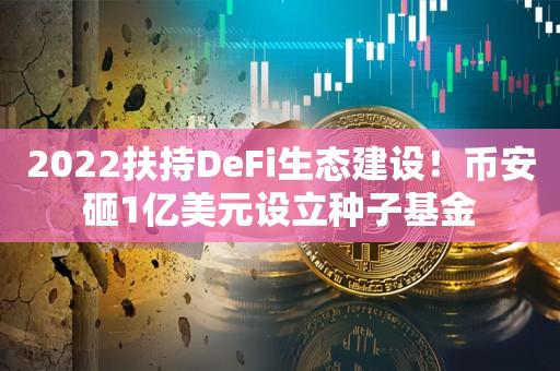 2022扶持DeFi生态建设！币安砸1亿美元设立种子基金-第1张图片-昕阳网