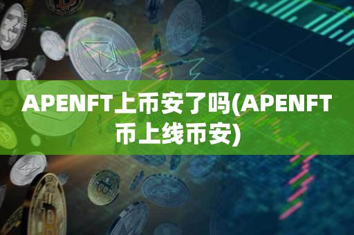 APENFT上币安了吗(APENFT币上线币安)-第1张图片-昕阳网