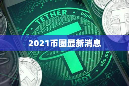 2021币圈最新消息-第1张图片-昕阳网