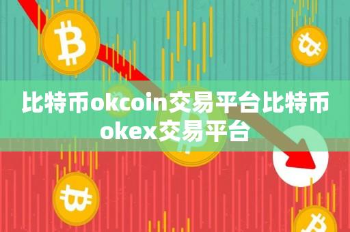 比特币okcoin交易平台比特币okex交易平台-第1张图片-昕阳网