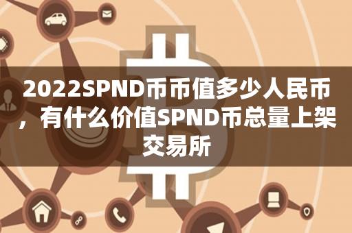 2022SPND币币值多少人民币，有什么价值SPND币总量上架交易所-第1张图片-昕阳网