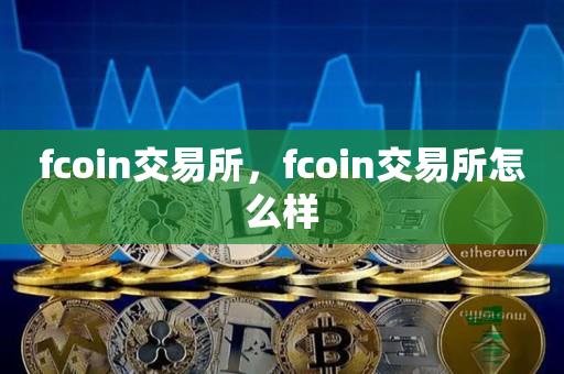 fcoin交易所，fcoin交易所怎么样-第1张图片-昕阳网