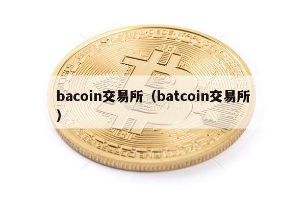 bacoin交易所（batcoin交易所）-第1张图片-昕阳网