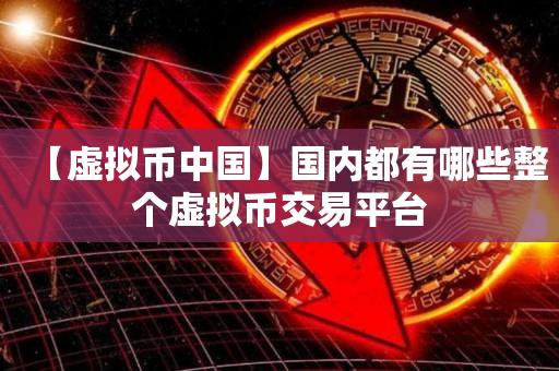 【虚拟币中国】国内都有哪些整个虚拟币交易平台-第1张图片-昕阳网