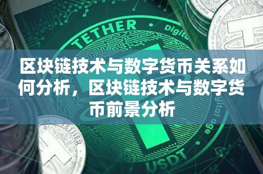 区块链技术与数字货币关系如何分析，区块链技术与数字货币前景分析-第1张图片-昕阳网