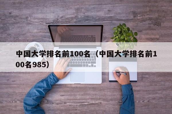 中国大学排名前100名（中国大学排名前100名985）-第1张图片-昕阳网