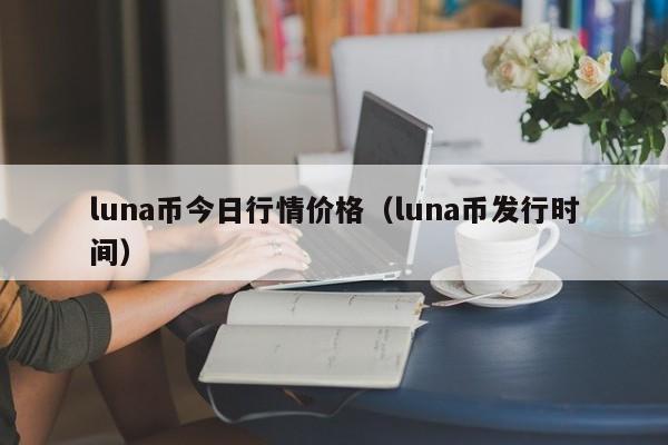 luna币今日行情价格（luna币发行时间）-第1张图片-昕阳网