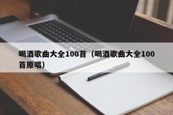 喝酒歌曲大全100首（喝酒歌曲大全100首原唱）-第1张图片-昕阳网