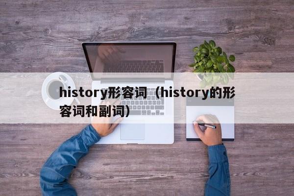 history形容词（history的形容词和副词）-第1张图片-昕阳网