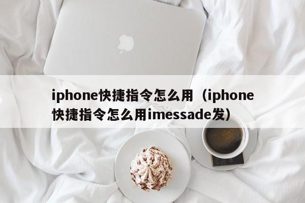 iphone快捷指令怎么用（iphone快捷指令怎么用imessade发）-第1张图片-昕阳网