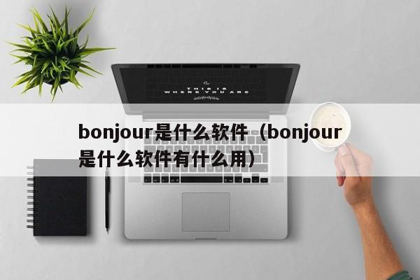 bonjour是什么软件（bonjour是什么软件有什么用）-第1张图片-昕阳网