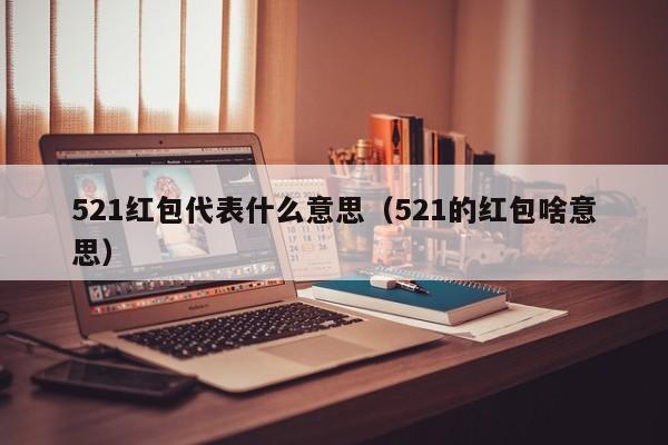 521红包代表什么意思（521的红包啥意思）-第1张图片-昕阳网