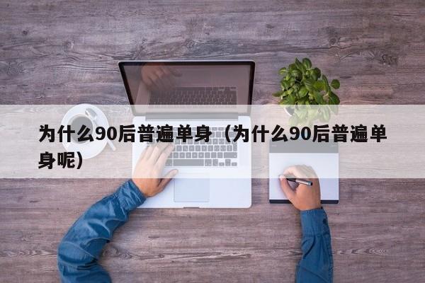 为什么90后普遍单身（为什么90后普遍单身呢）-第1张图片-昕阳网