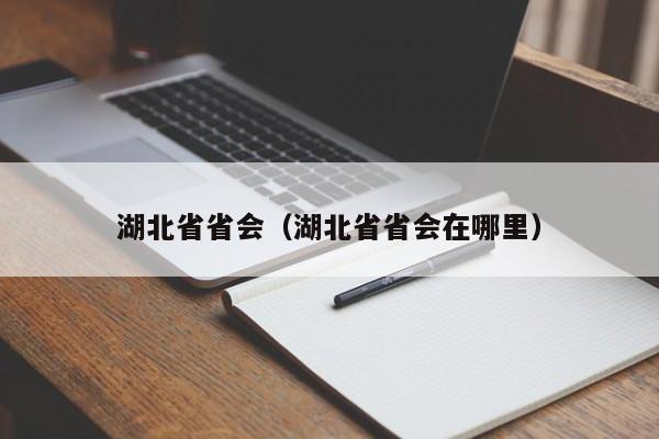 湖北省省会（湖北省省会在哪里）-第1张图片-昕阳网