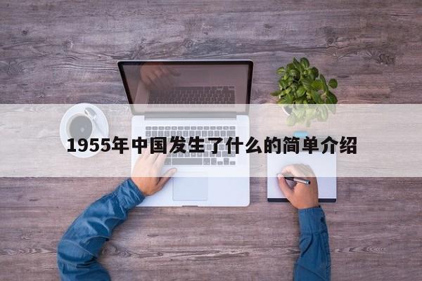 1955年中国发生了什么的简单介绍-第1张图片-昕阳网