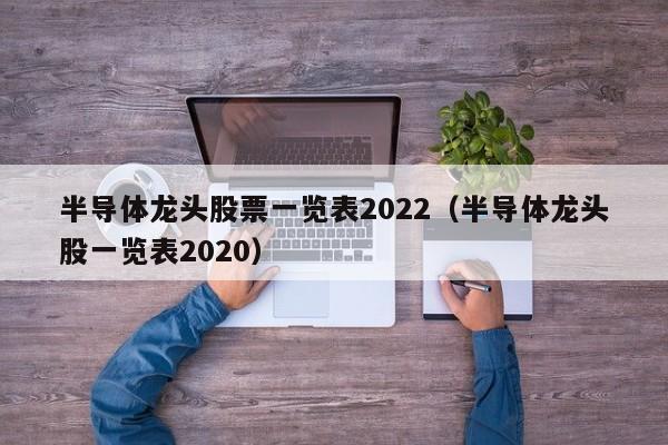 半导体龙头股票一览表2022（半导体龙头股一览表2020）-第1张图片-昕阳网