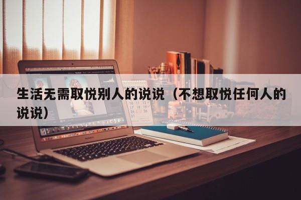 生活无需取悦别人的说说（不想取悦任何人的说说）-第1张图片-昕阳网