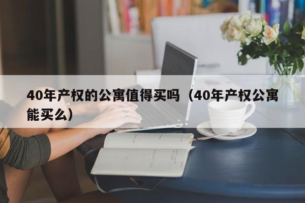 40年产权的公寓值得买吗（40年产权公寓能买么）-第1张图片-昕阳网