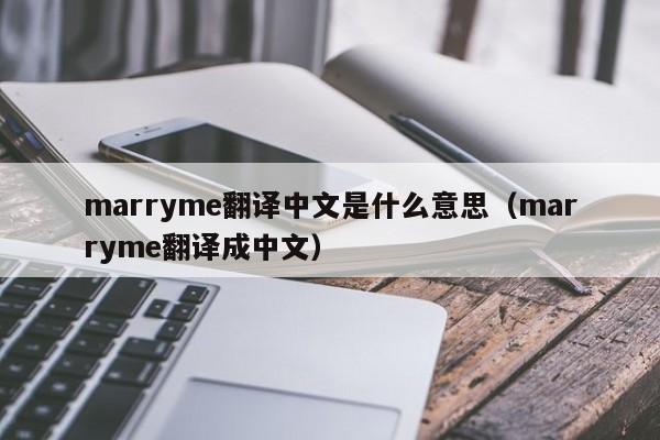 marryme翻译中文是什么意思（marryme翻译成中文）-第1张图片-昕阳网