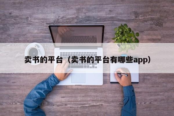 卖书的平台（卖书的平台有哪些app）-第1张图片-昕阳网