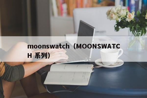 moonswatch（MOONSWATCH 系列）-第1张图片-昕阳网