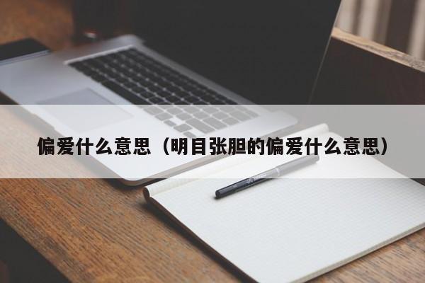 偏爱什么意思（明目张胆的偏爱什么意思）-第1张图片-昕阳网