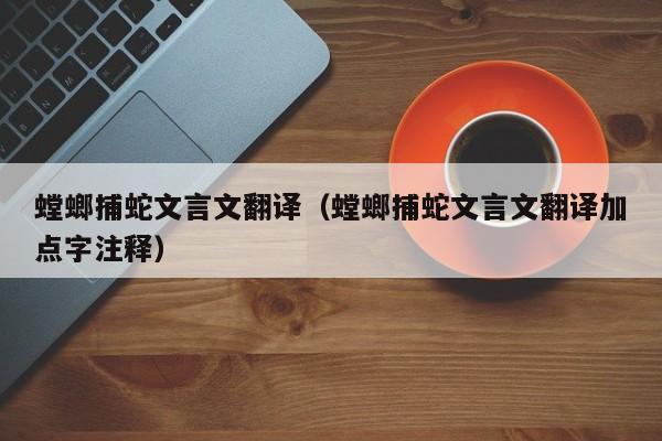 螳螂捕蛇文言文翻译（螳螂捕蛇文言文翻译加点字注释）-第1张图片-昕阳网