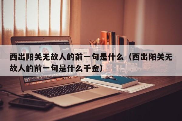 西出阳关无故人的前一句是什么（西出阳关无故人的前一句是什么千金）-第1张图片-昕阳网