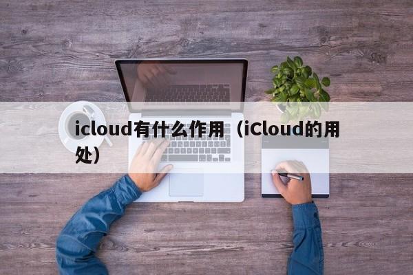 icloud有什么作用（iCloud的用处）-第1张图片-昕阳网